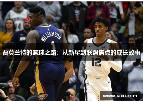 贾莫兰特的篮球之路：从新星到联盟焦点的成长故事